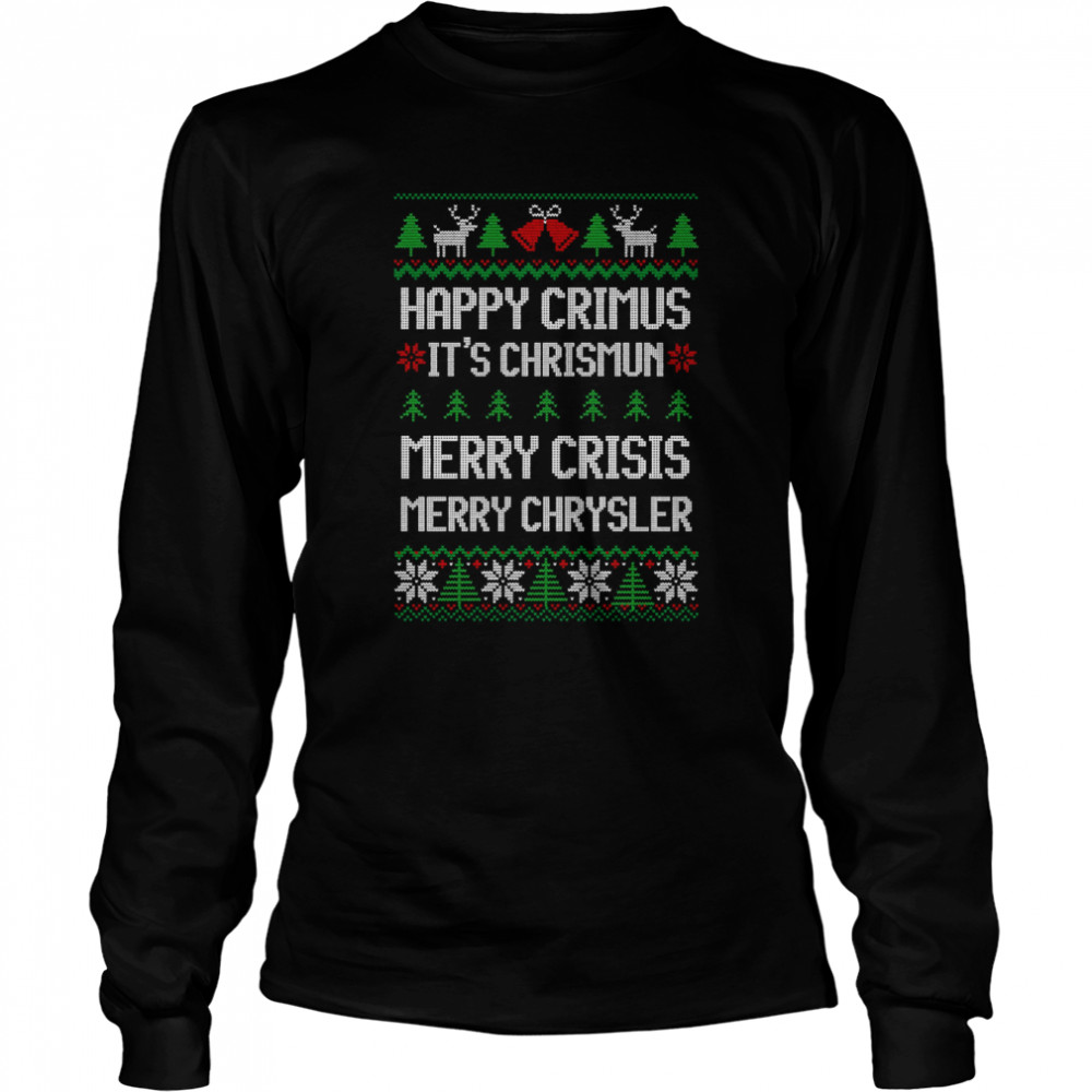 Merry Chrysler Happy Crimus Merry Crisis Funny Ugly Christmas shirt Long Sleeved T-shirt