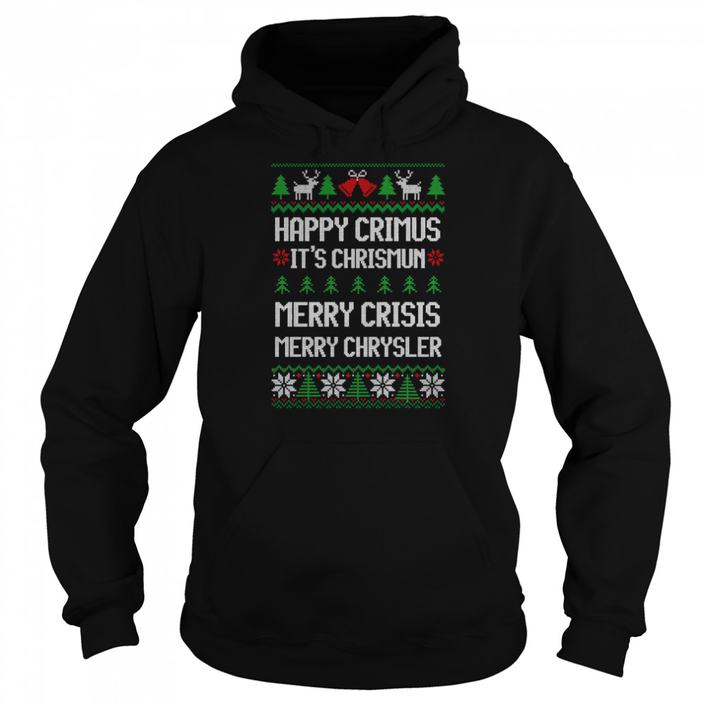 Merry Chrysler Happy Crimus Merry Crisis Funny Ugly Christmas shirt Unisex Hoodie