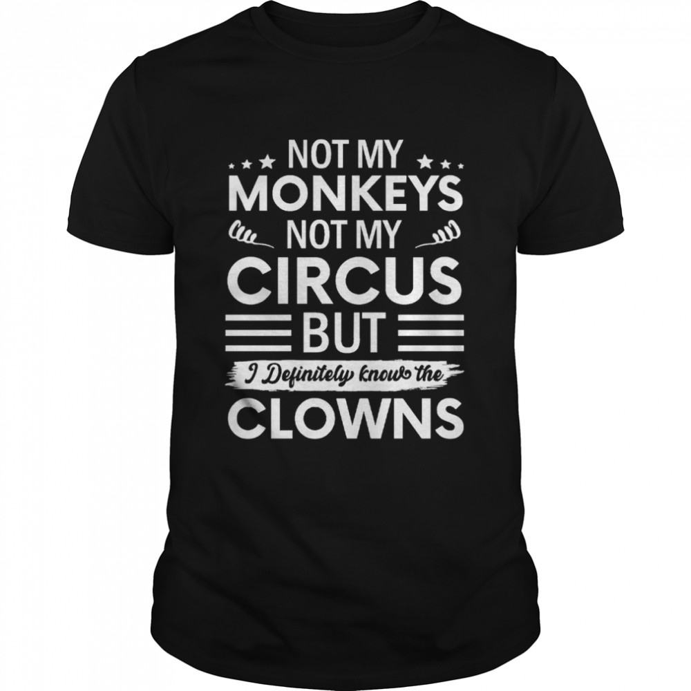 Not My Circus Not My Monkeys But I Definitely Know The Clowns shirt Classic Men's T-shirt