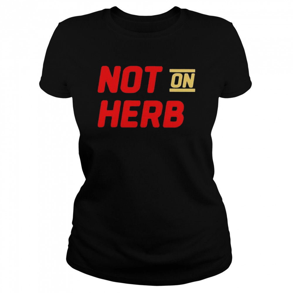 not on herb shirt classic womens t shirt
