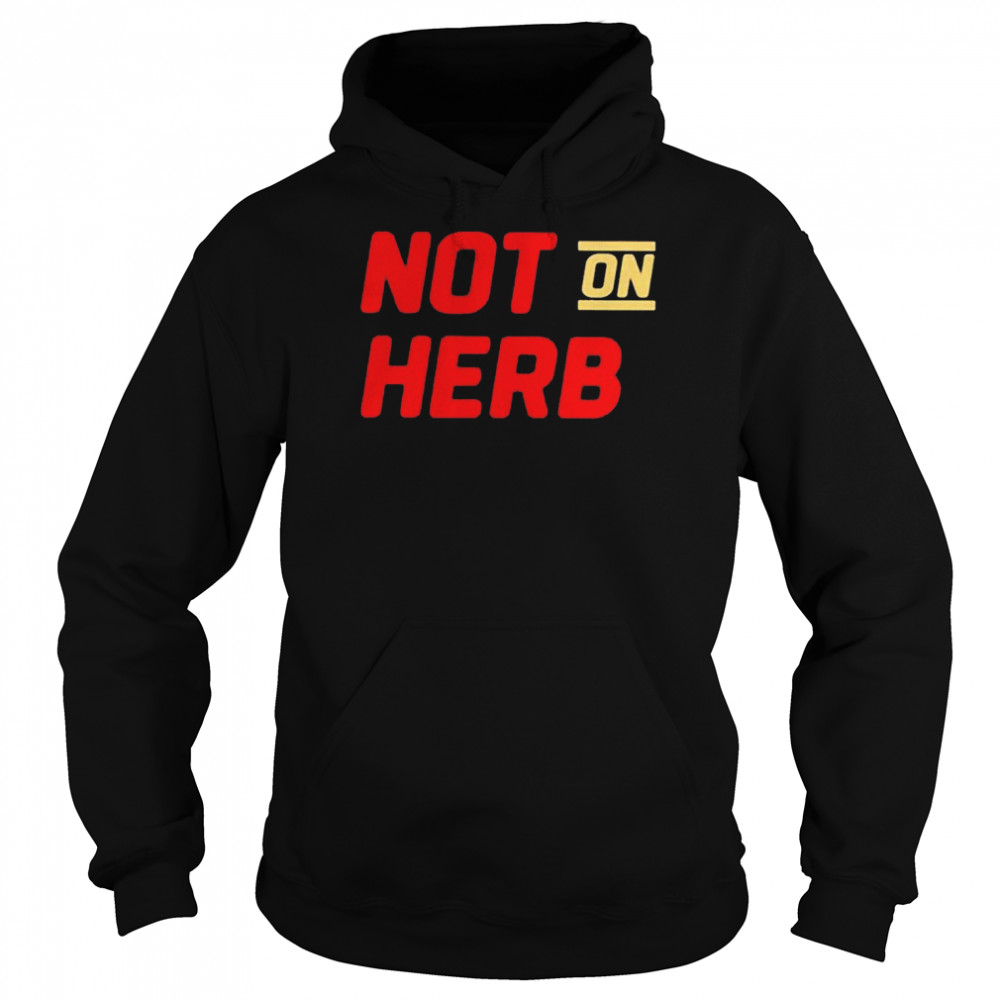 Not on Herb shirt Unisex Hoodie