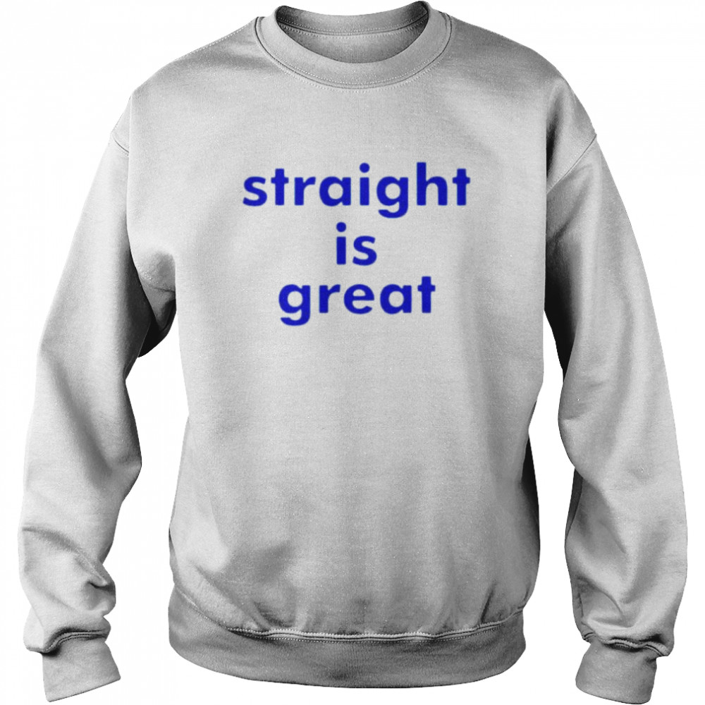 Straight is great shirt Unisex Sweatshirt