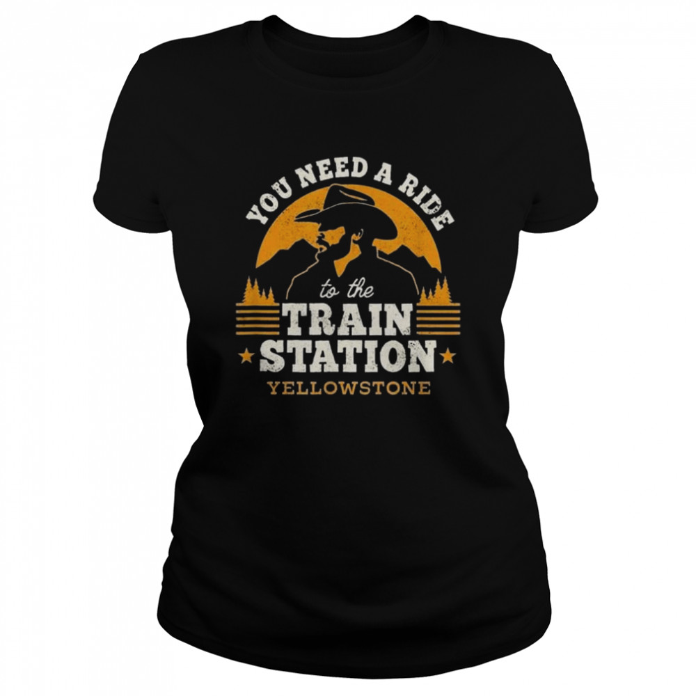 you need a ride to the train station yellowstone shirt classic womens t shirt