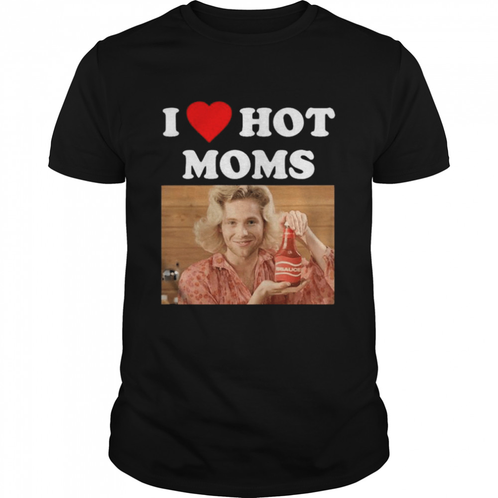 5Sauce I Love Hot Moms shirt Classic Men's T-shirt
