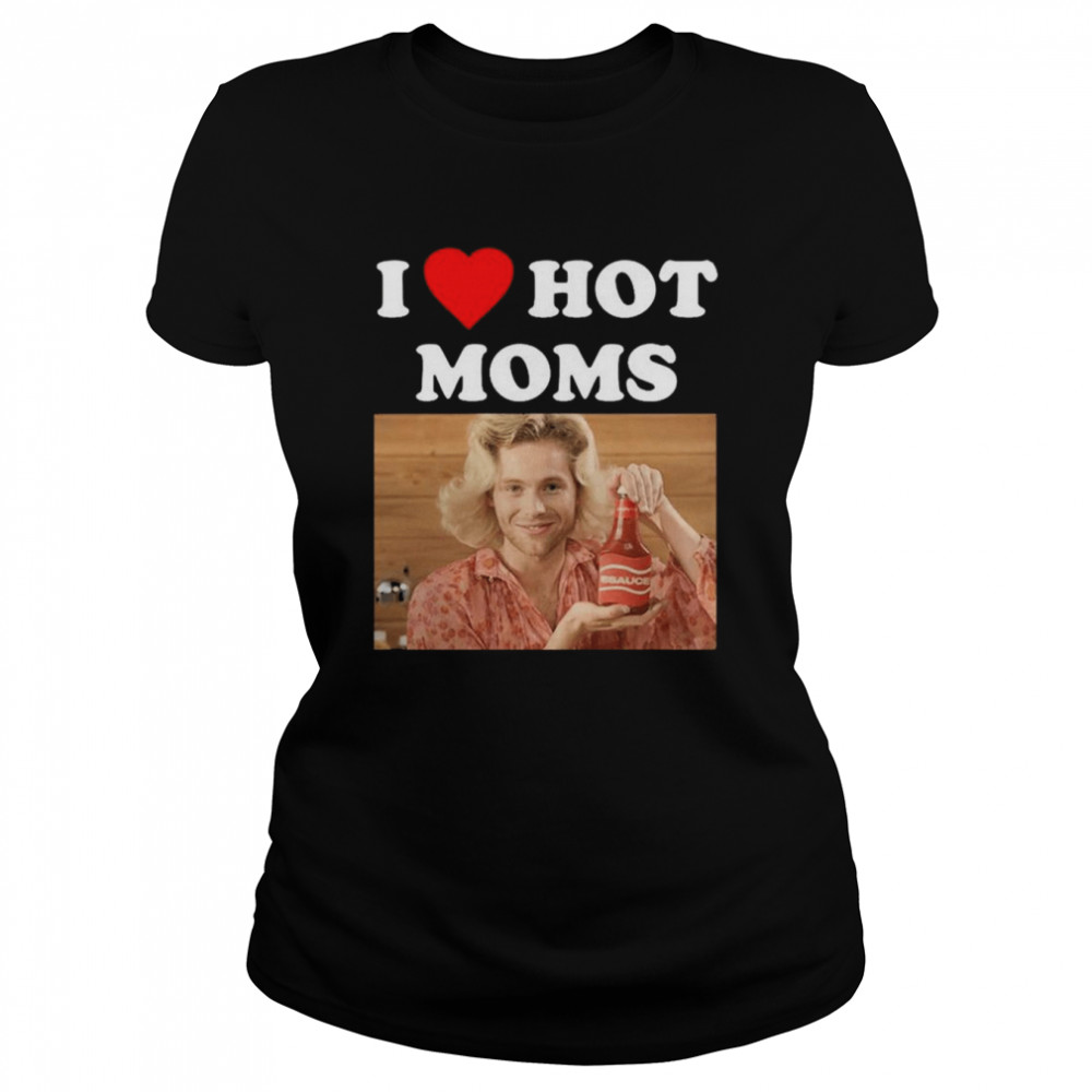 5Sauce I Love Hot Moms shirt Classic Women's T-shirt