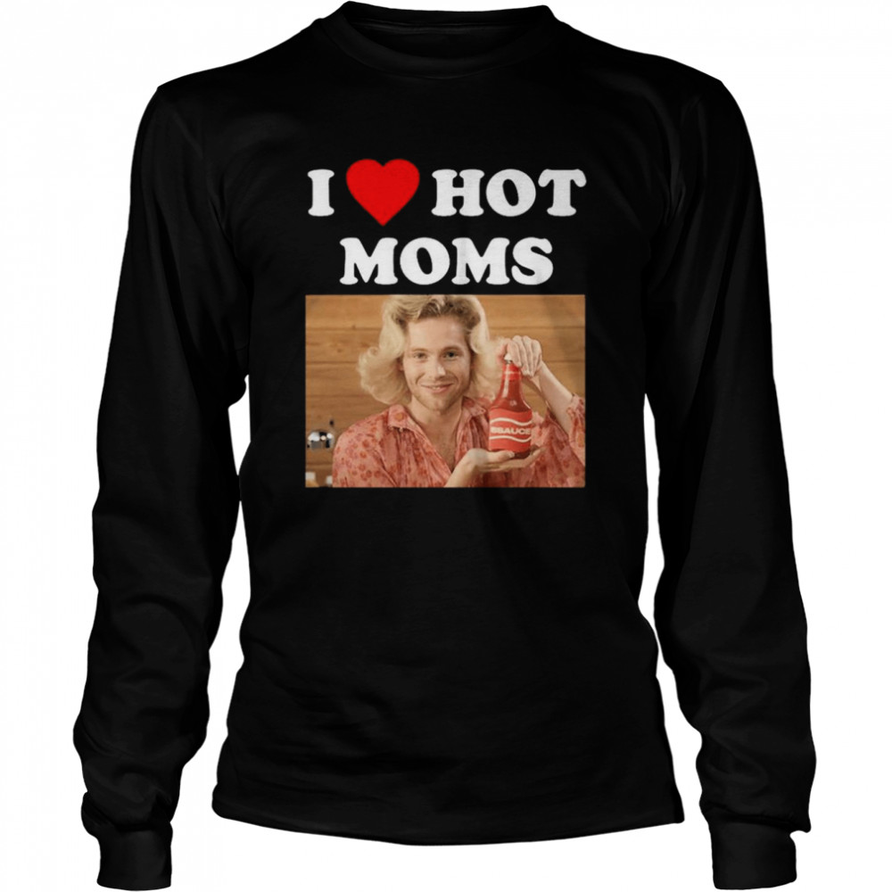5Sauce I Love Hot Moms shirt Long Sleeved T-shirt