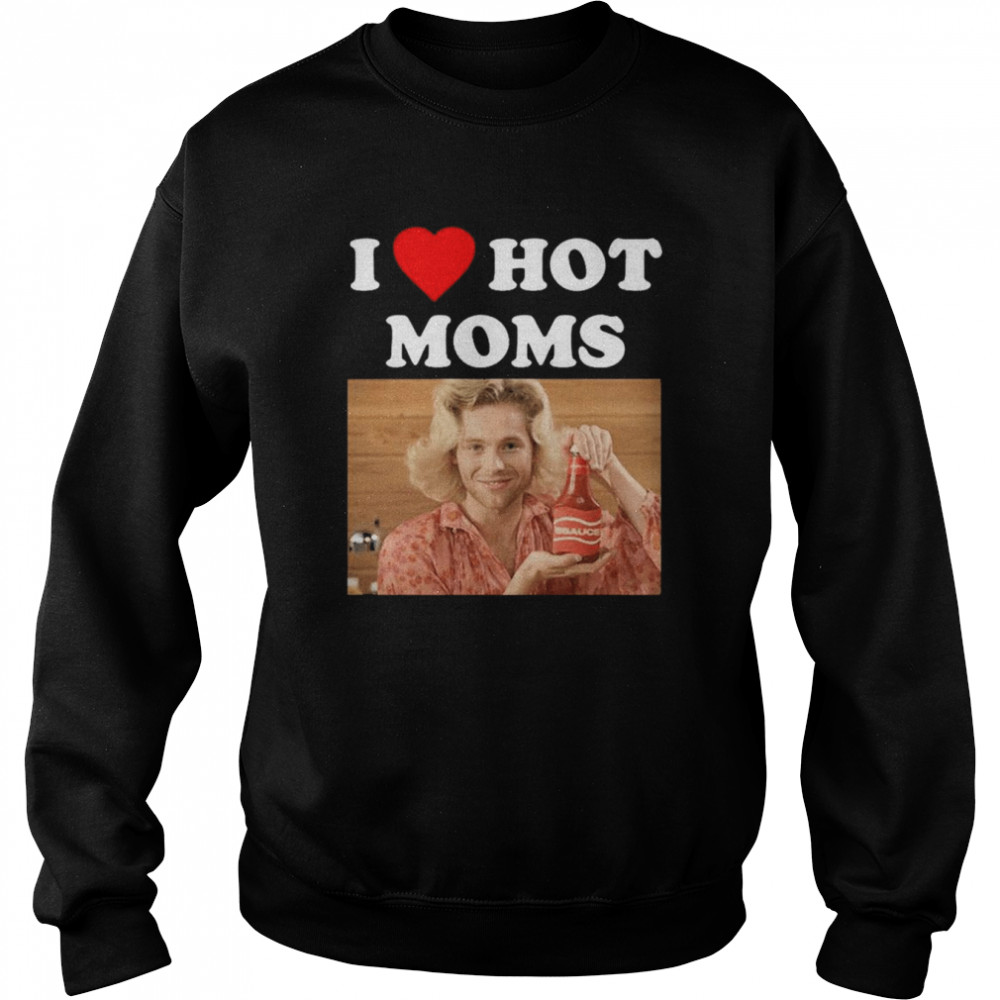 5Sauce I Love Hot Moms shirt Unisex Sweatshirt