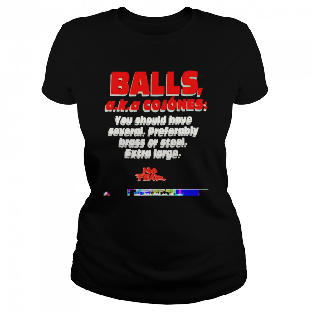balls aka cojones you should have several preferably shirt Classic Women's T-shirt