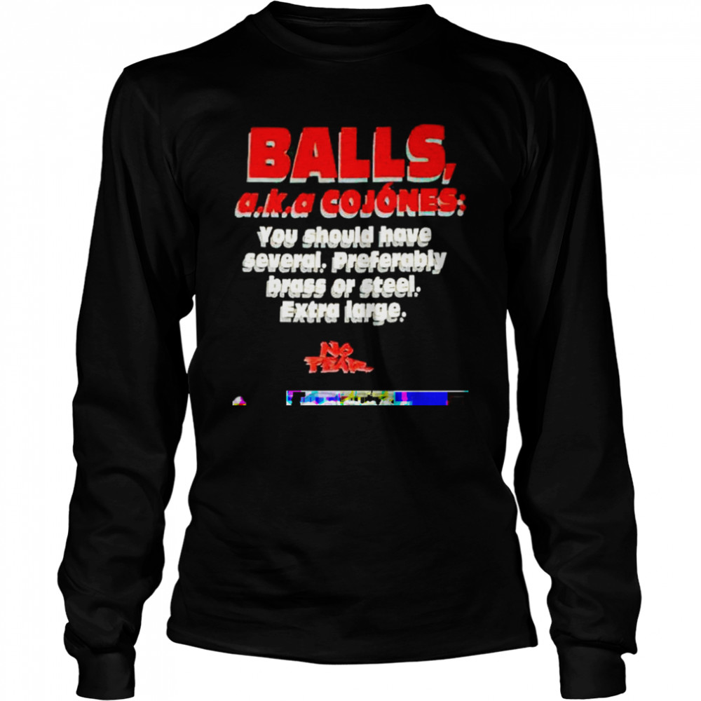 balls aka cojones you should have several preferably shirt Long Sleeved T-shirt