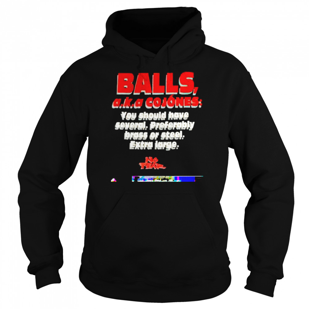 balls aka cojones you should have several preferably shirt Unisex Hoodie