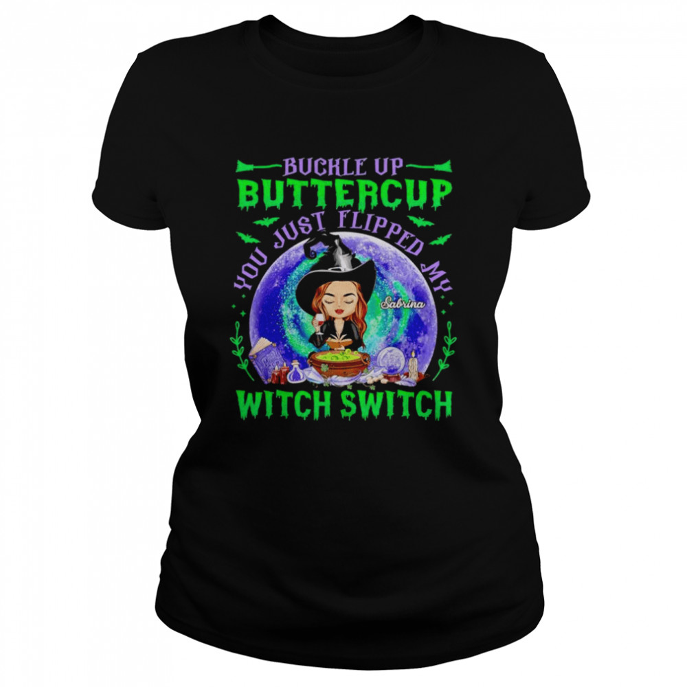 Buckle up bittercup you just flipped my witch switch custom name shirt 9 Buckle up bittercup you just flipped my witch switch custom name shirt Classic Women's T-shirt