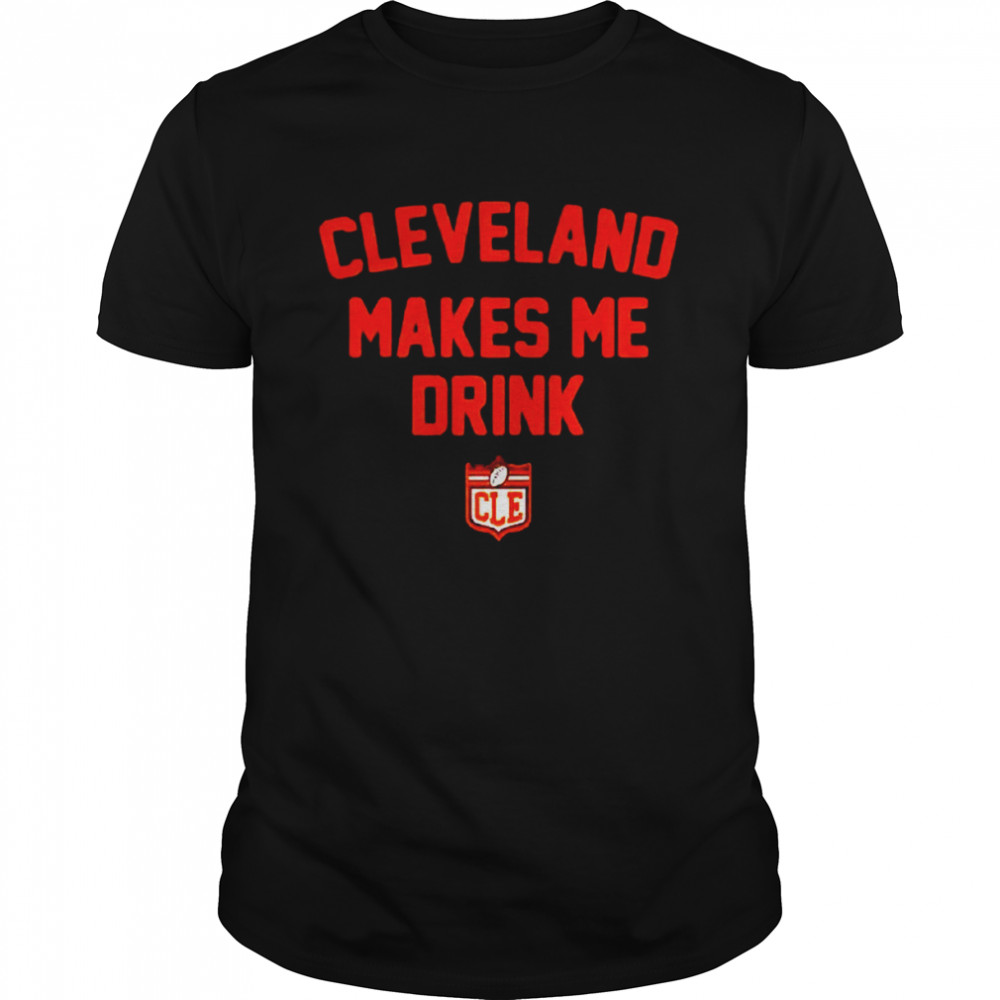 cleveland makes me drink shirt