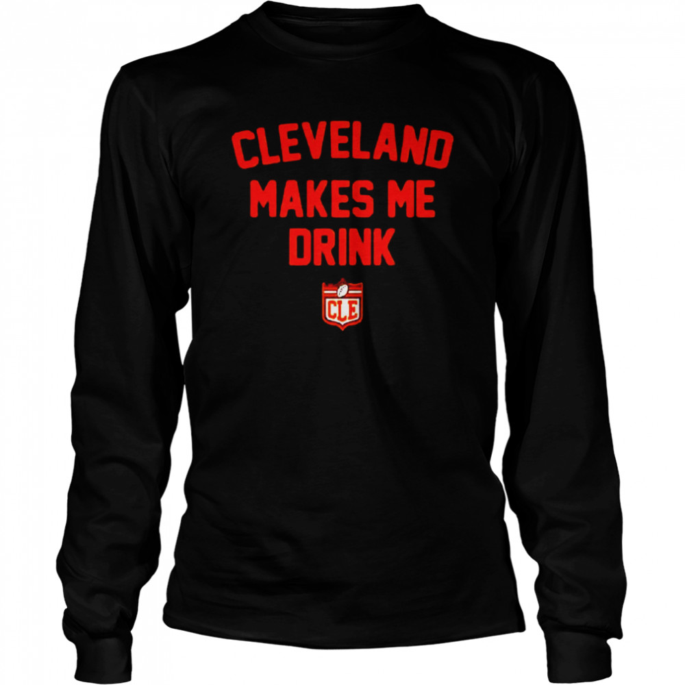 cleveland makes me drink shirt 4