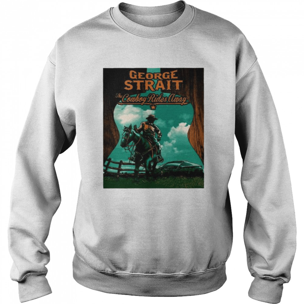 Cowboy Rides Away George Strait shirt Unisex Sweatshirt