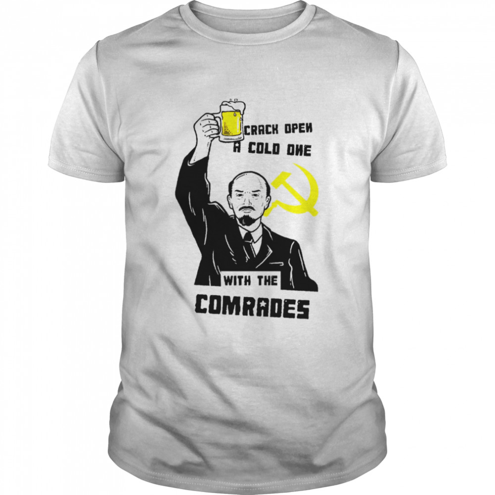 Crack Open A Cold One With The Comrades shirt
