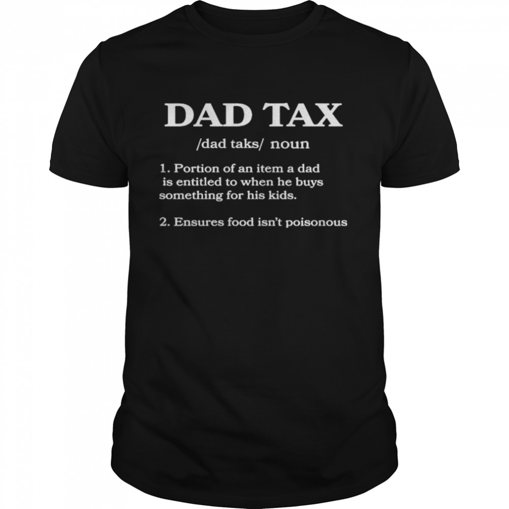 Dad tax portion of an item a dad is entitled to when he buys something for his kids shirt Classic Men's T-shirt