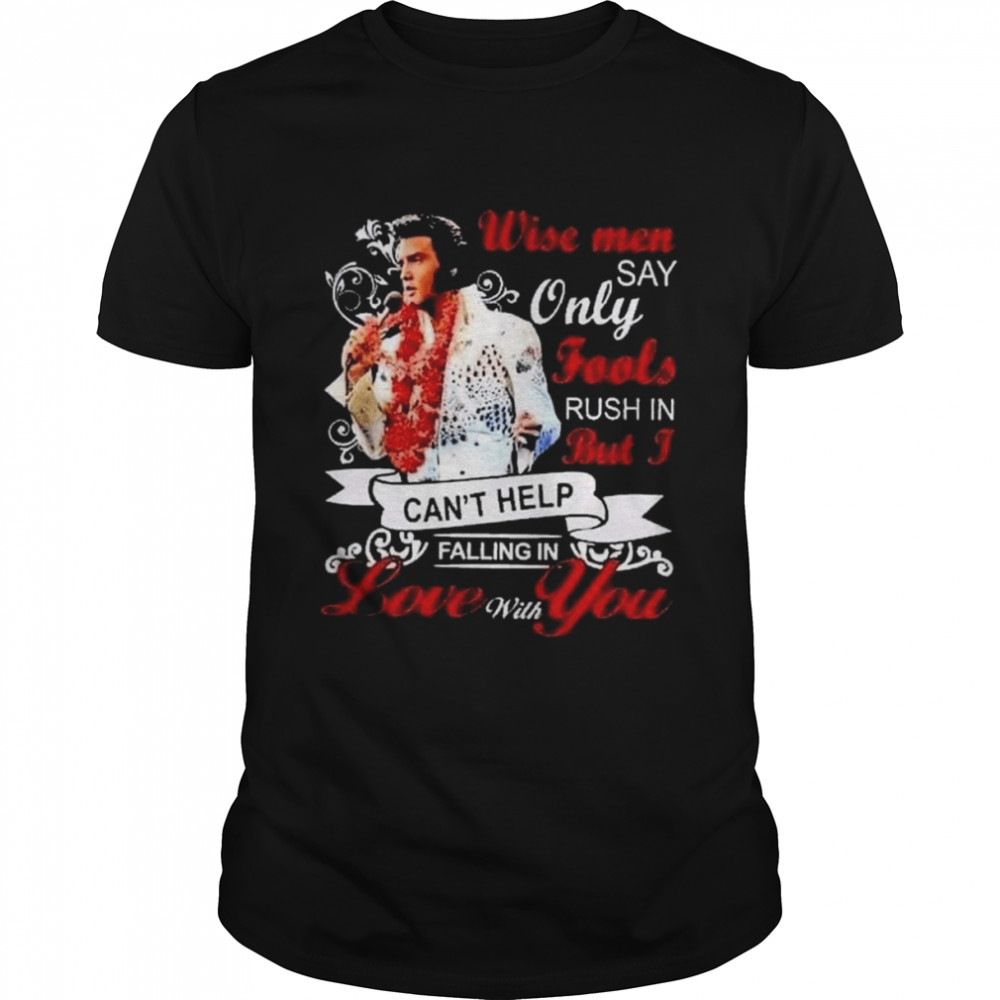 Elvis Presley wise men say only fools rush in but I can’t help falling in love with You shirt Classic Men's T-shirt