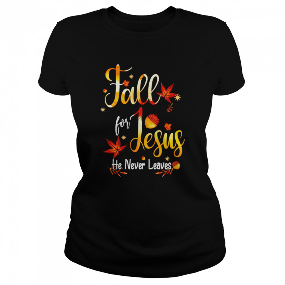 fall for jesus he never leaves unisex t shirt classic womens t shirt