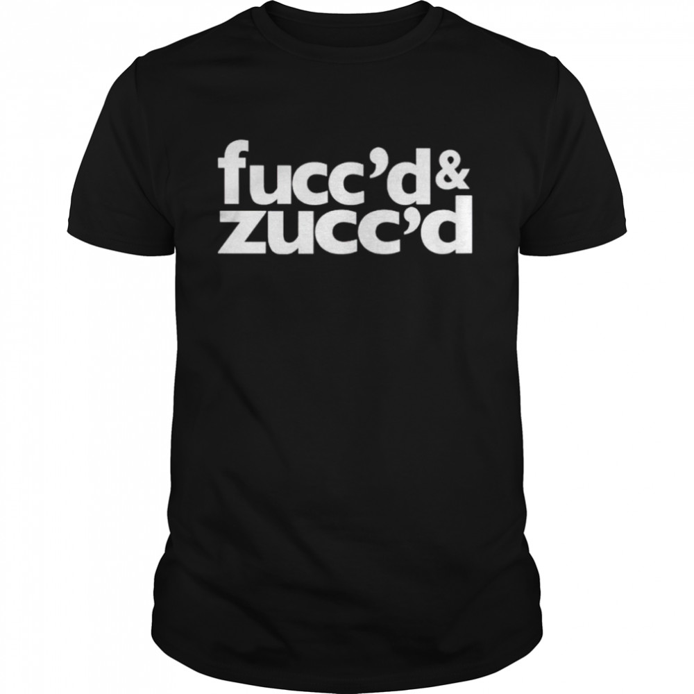 fucc’d and zucc’d shirt