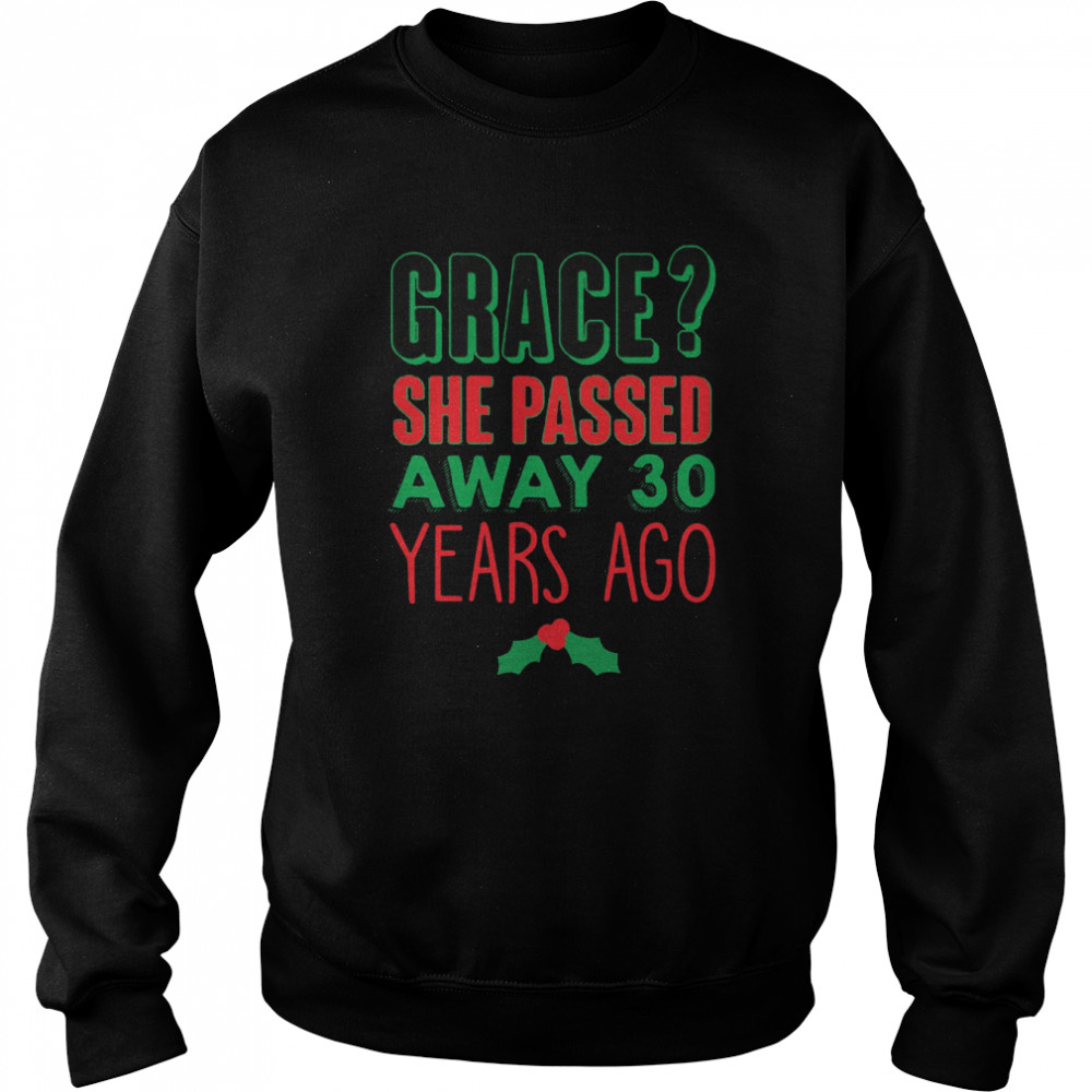 Grace She Passed 30 Years Ago Christmas Vacation Quote shirt Unisex Sweatshirt