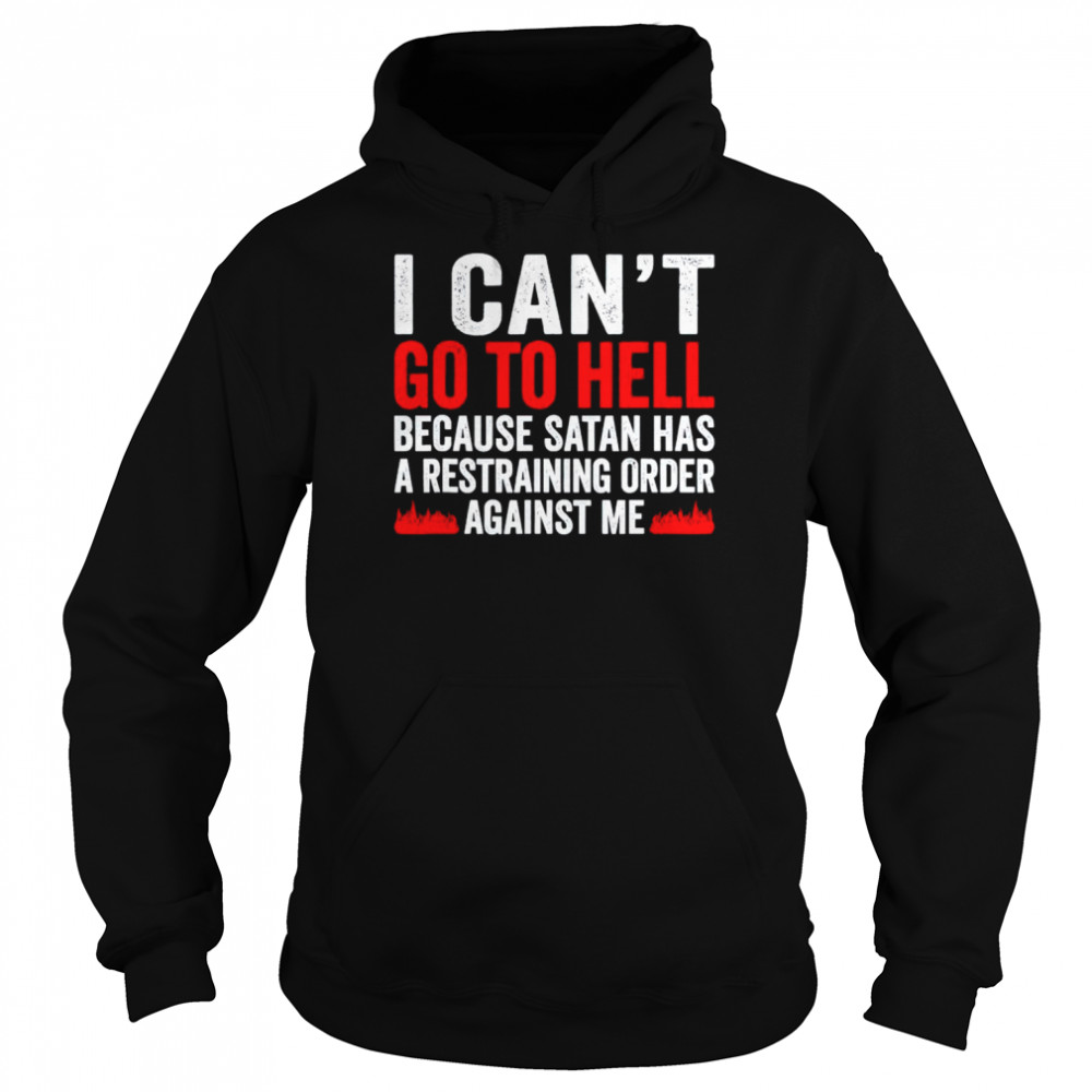 i cant go to hell because satan has a restraining order shirt unisex hoodie