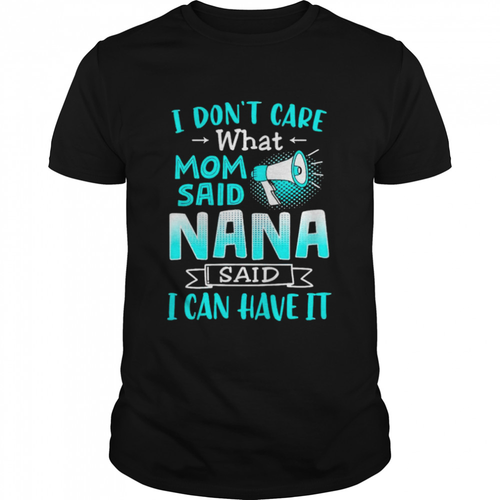 I don’t care what mom said nana said I can have it shirt Classic Men's T-shirt