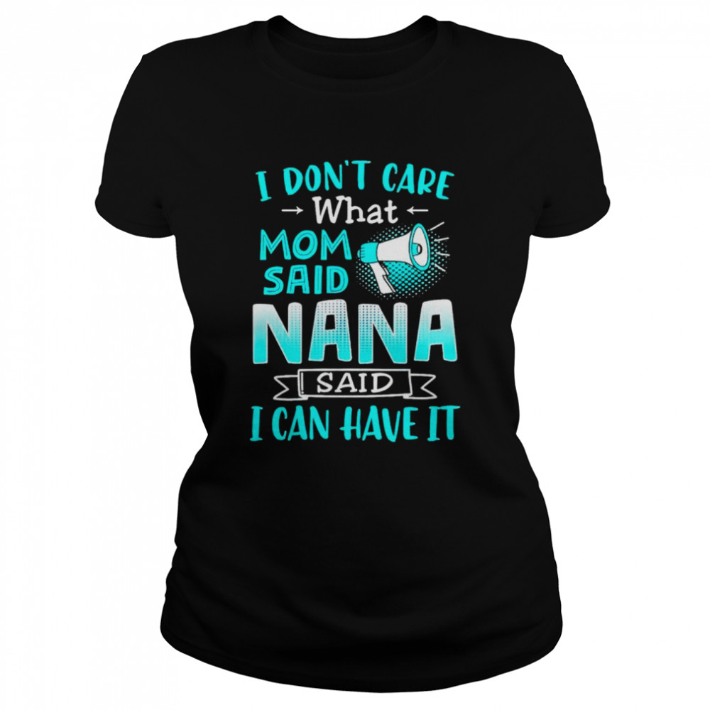 I don’t care what mom said nana said I can have it shirt Classic Women's T-shirt