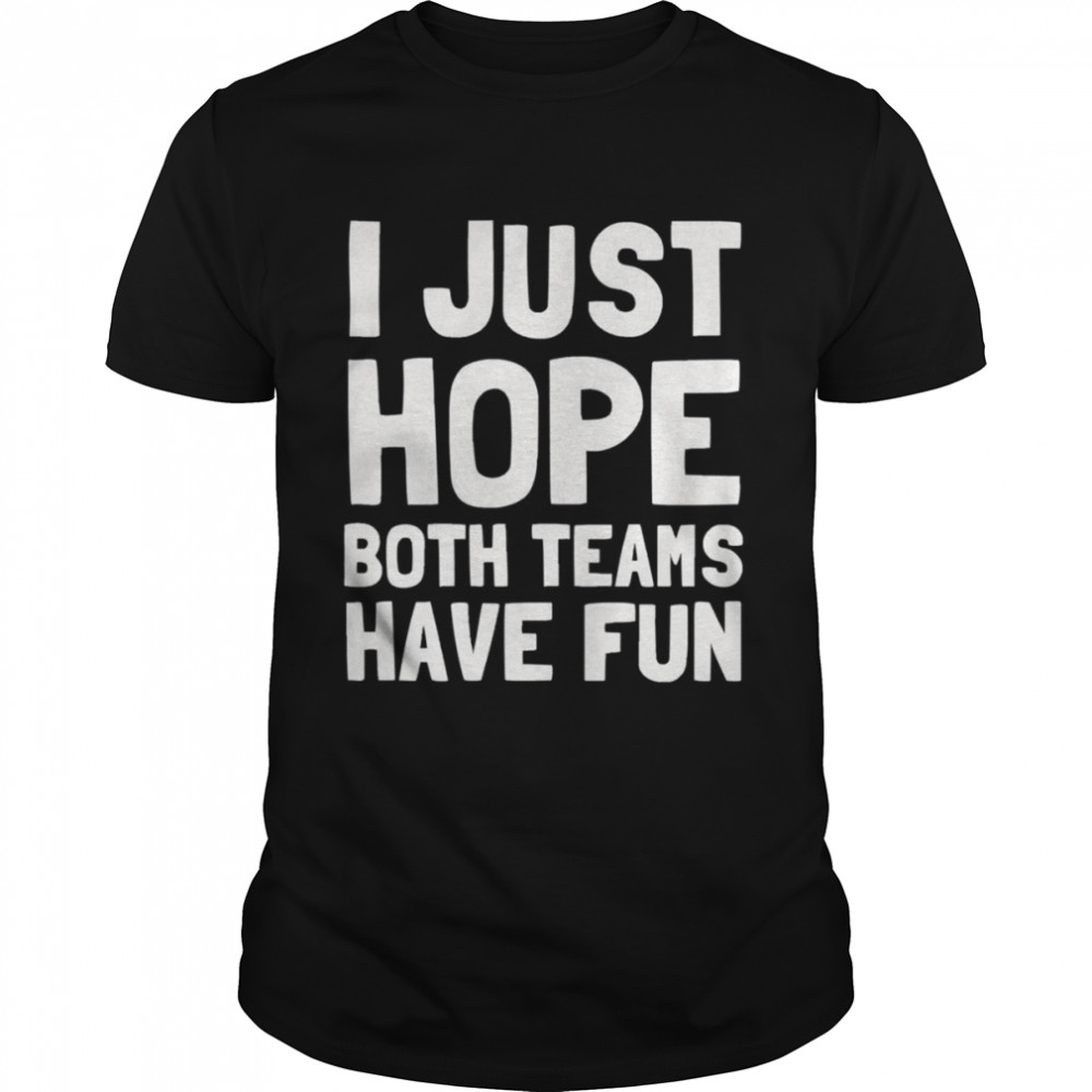 I Just Hope Both Teams Have Fun shirt Classic Men's T-shirt