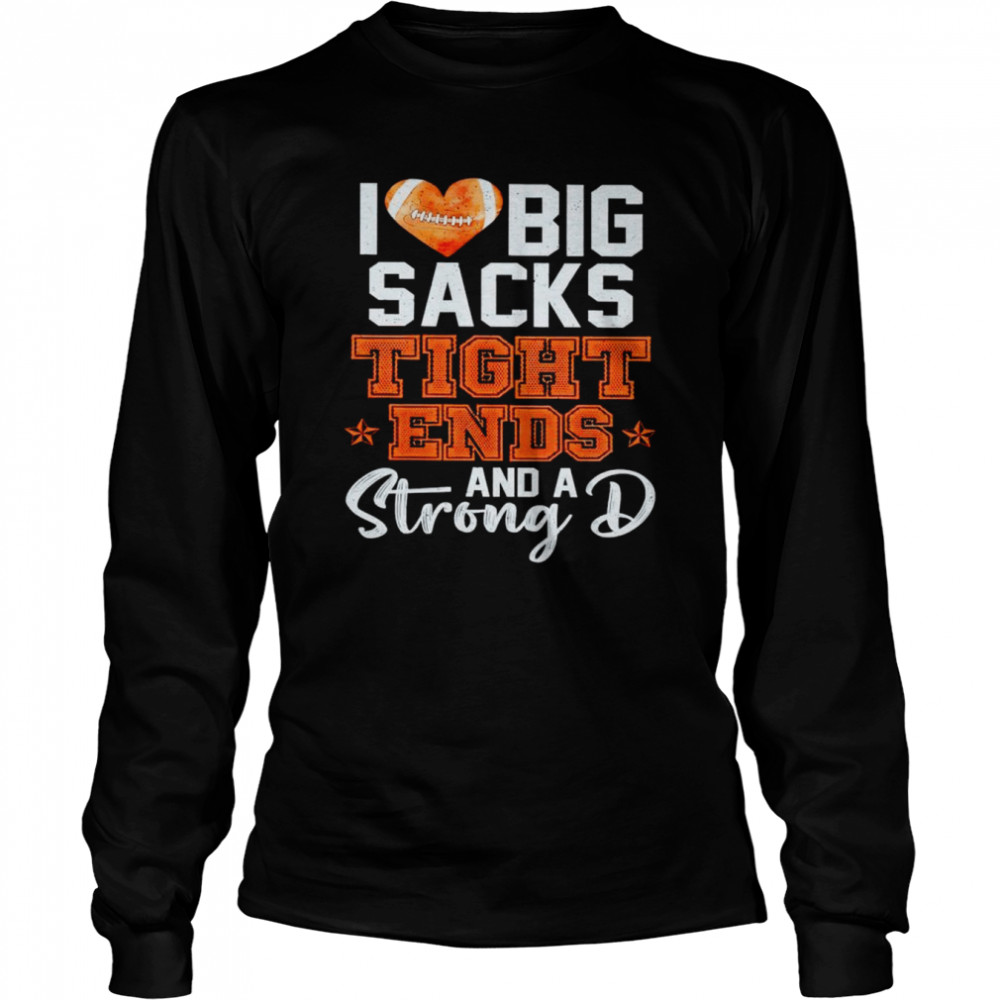 i love big sacks tight ends and a strong d unisex t shirt long sleeved t shirt