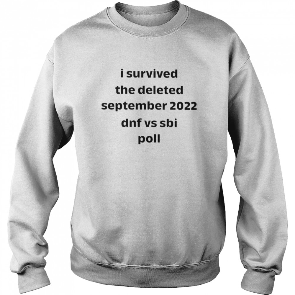 I survived the deleted september 2022 dnf vs sbi poll shirt Unisex Sweatshirt
