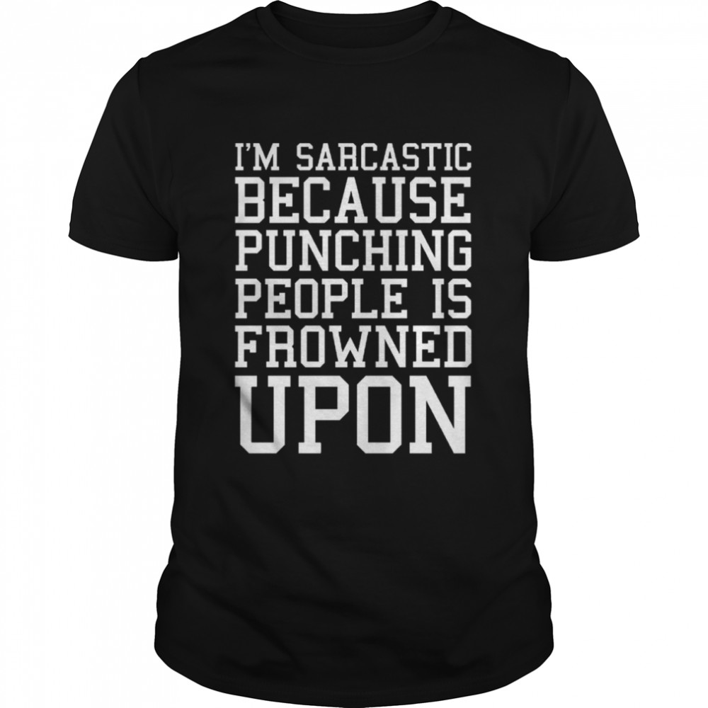 I’m Sarcastic Because Punching People Is Frowned Upon Funny Quote shirt Classic Men's T-shirt
