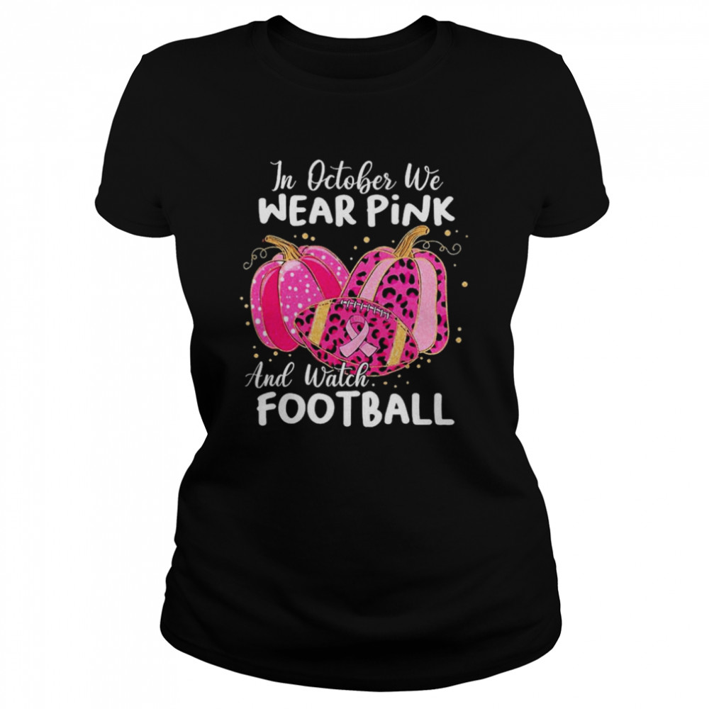 in october we wear pink and watch football and pumpkin leopard shirt classic womens t shirt