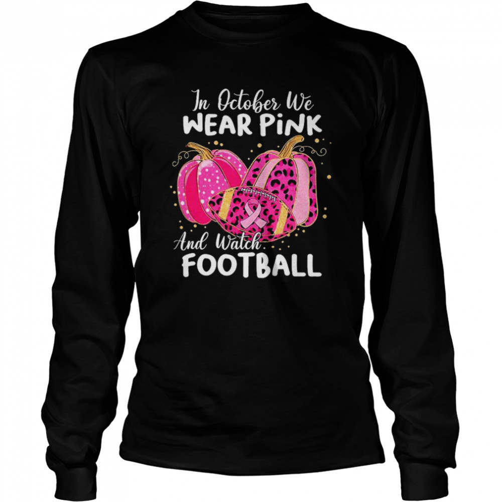 in october we wear pink and watch football and pumpkin leopard shirt long sleeved t shirt