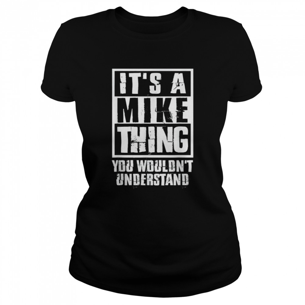 its a mike thing you wouldnt understand t classic womens t shirt