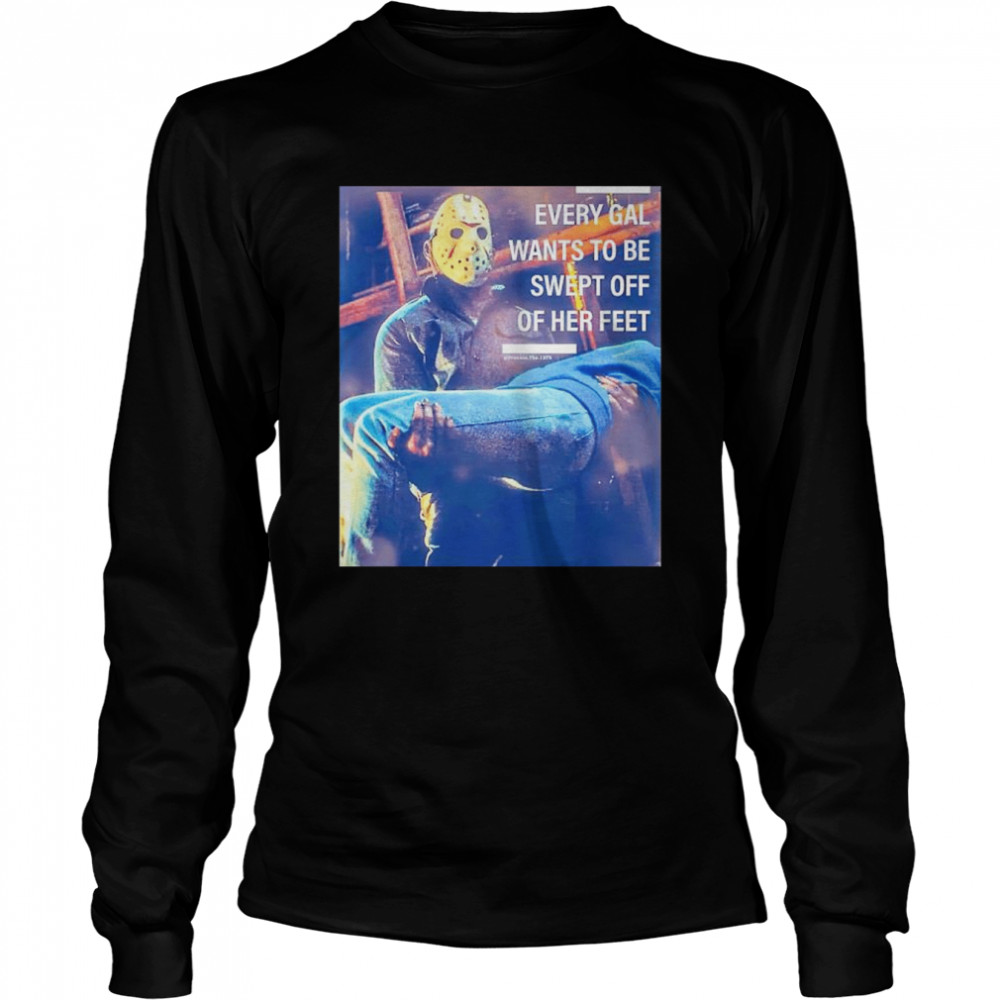Jason Voorhees every gal wants to be swept off of her feet shirt Long Sleeved T-shirt