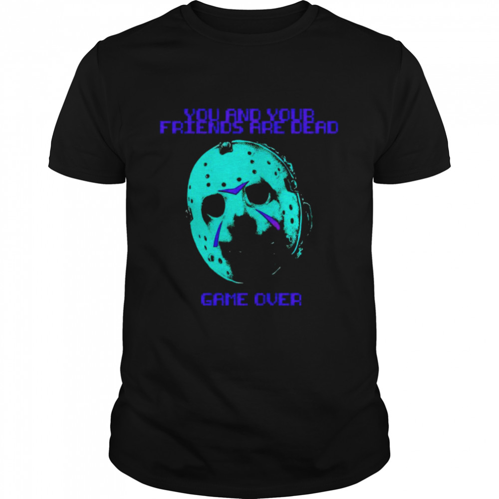Jason Voorhees you and your friends are dead game over shirt Classic Men's T-shirt Jason Voorhees you and your friends are dead game over shirt Classic Men's T-shirt