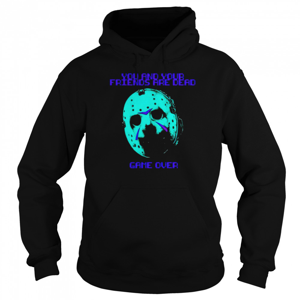 Jason Voorhees you and your friends are dead game over shirt 12 Jason Voorhees you and your friends are dead game over shirt Unisex Hoodie
