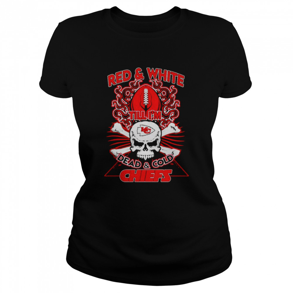Kansas City Chiefs red & white till i’m dead and cold Chiefs shirt Classic Women's T-shirt