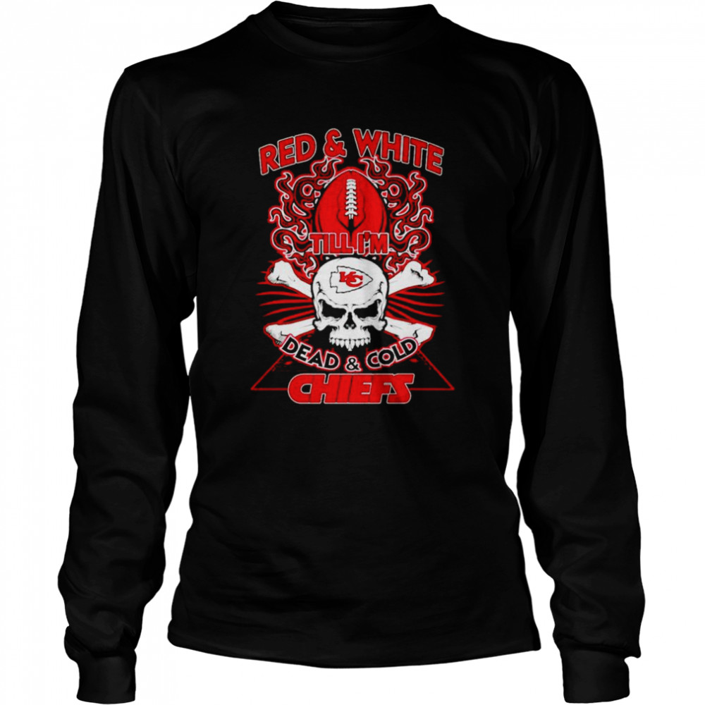 kansas city chiefs red white till im dead and cold chiefs shirt long sleeved t shirt