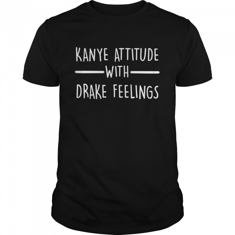 Kanye attitude with drake feelings shirt Classic Men's T-shirt