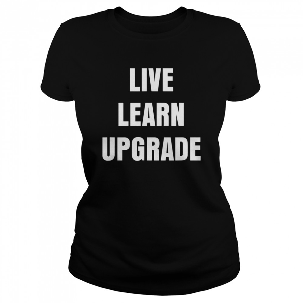 Live Learn Upgrade shirt Classic Women's T-shirt
