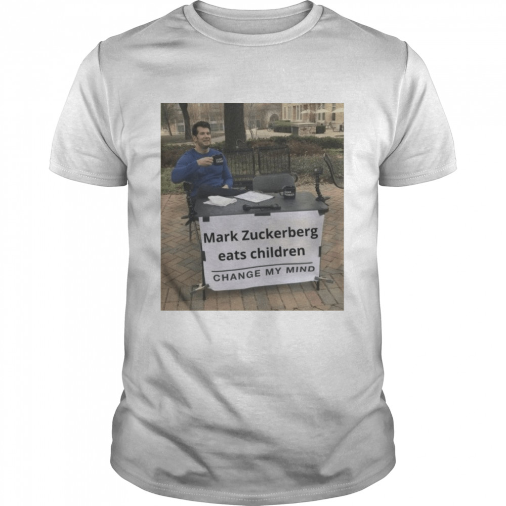 Mark Zuckerberg Eats Children Change My Mind shirt Classic Men's T-shirt