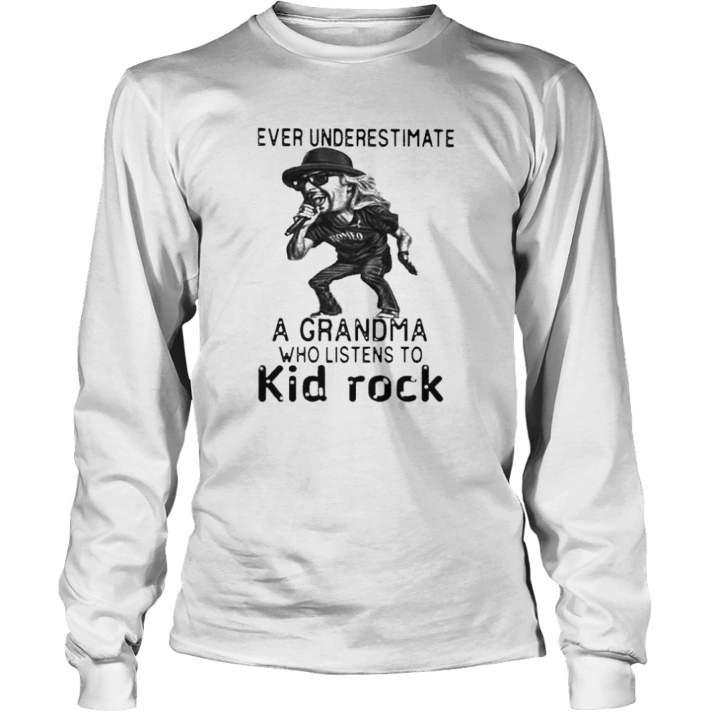 Never underestimate a Grandma who listens to Kid Rock meme shirt Long Sleeved T-shirt