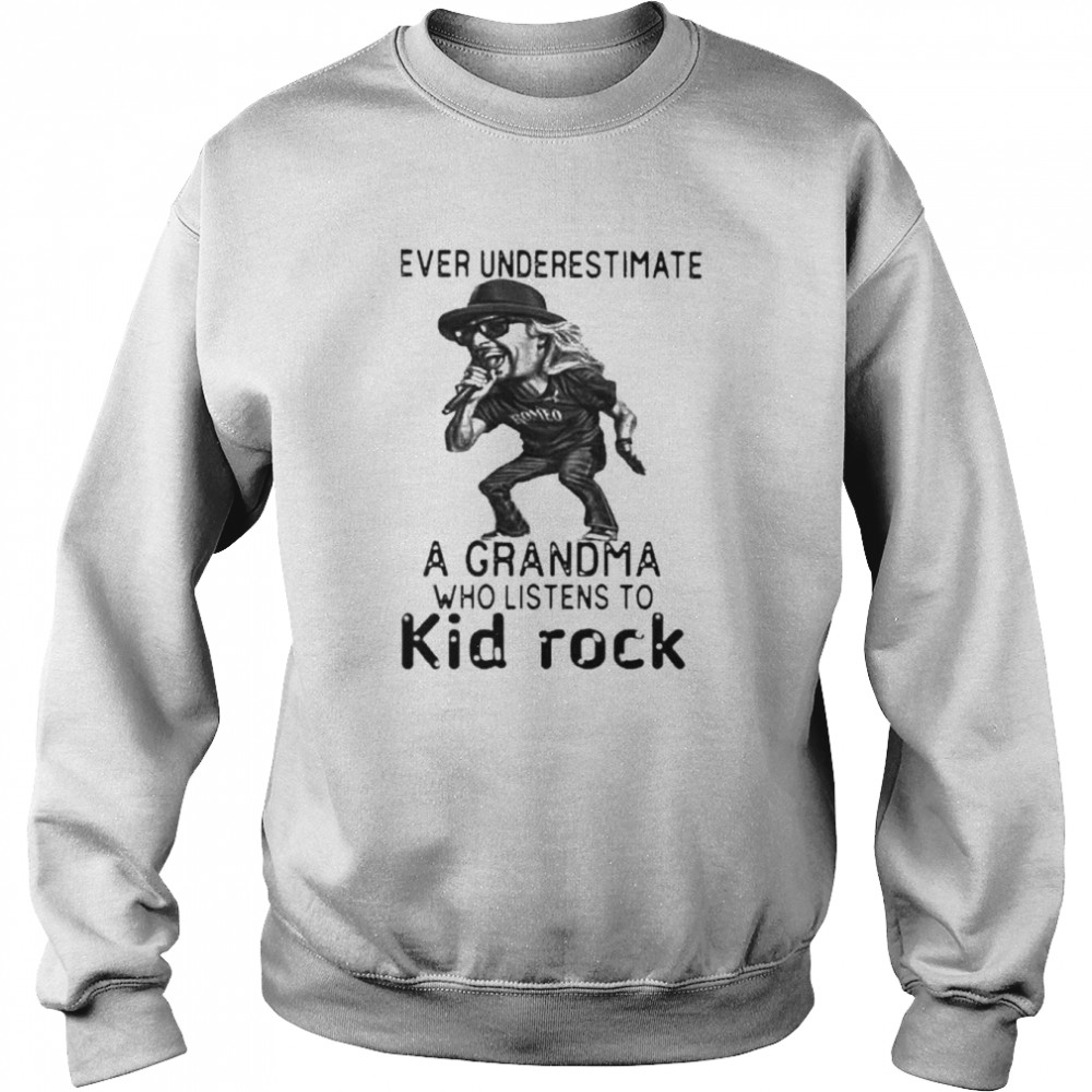 Never underestimate a Grandma who listens to Kid Rock meme shirt Unisex Sweatshirt