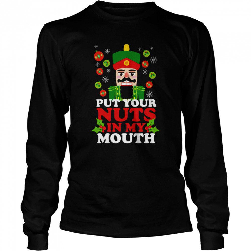 Put Your Nuts In My Mouth Funny Christmas Nutcracker shirt 10 Put Your Nuts In My Mouth Funny Christmas Nutcracker shirt Long Sleeved T-shirt