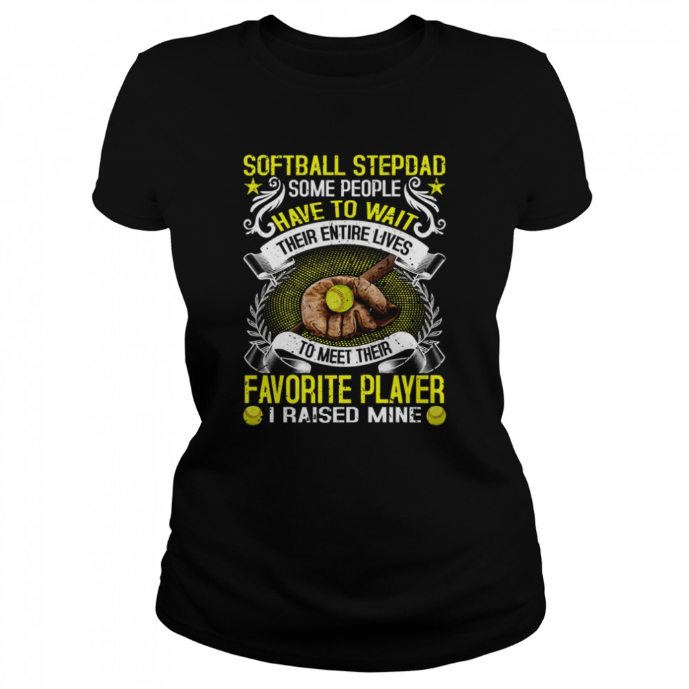 softball stepdad some people have to wait their entire lives gift for stepdad s classic womens t shirt