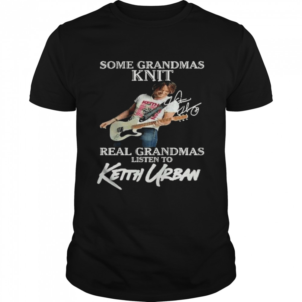 Some Grandmas Knit real Grandmas listen to Keith Urban signature shirt Classic Men's T-shirt