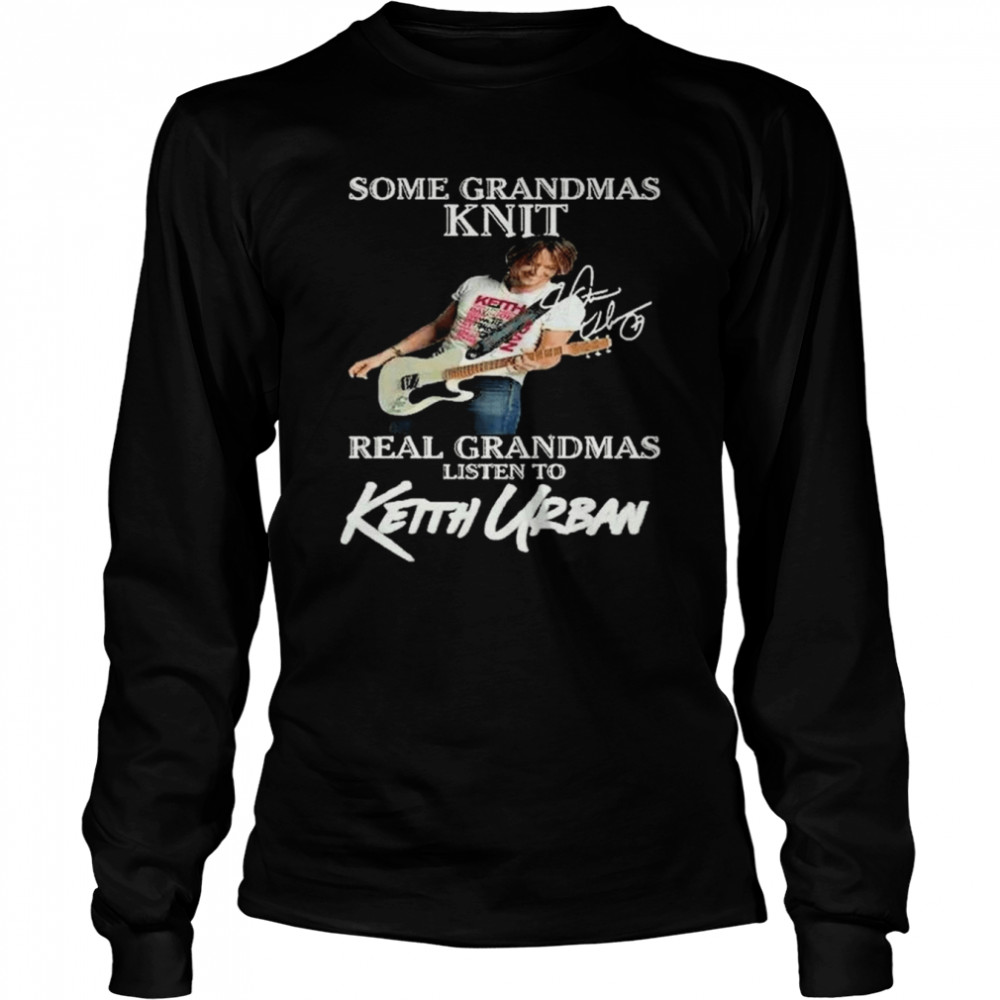 some grandmas knit real grandmas listen to keith urban signature shirt long sleeved t shirt