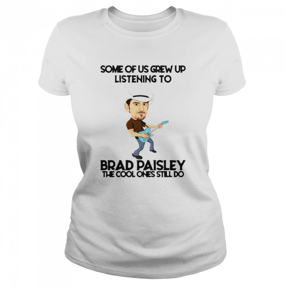 Some Of Us Grew Up Listening To Pasley The Cool Ones Still Do shirt Classic Women's T-shirt