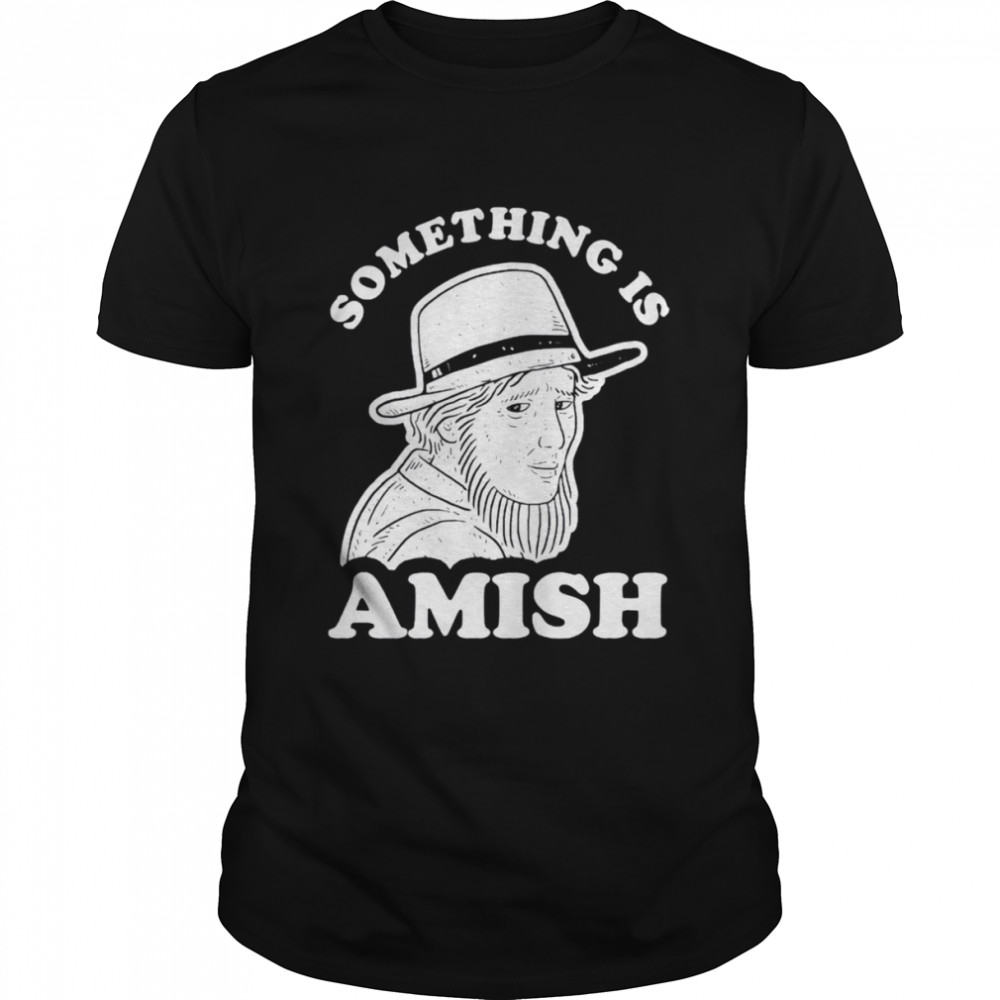 Something Is Amish shirt Classic Men's T-shirt